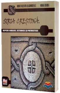 Siria Crestina. Repere biblice, istorice si patristice