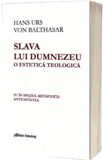 Slava lui Dumnezeu. O estetica teologica, volumul IV