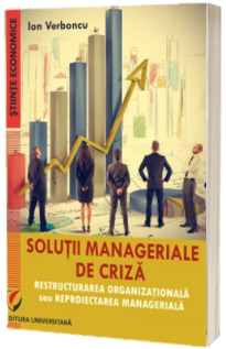 Solutii manageriale de criza. Restructurarea organizationala sau reproiectarea manageriala