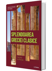Splendoarea Greciei clasice. Secolul lui Pericle. Volumul 4. Descopera istoria
