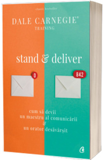 Stand and deliver. Cum sa devii un maestru al comunicarii, un orator desavarsit - Dale Carnegie