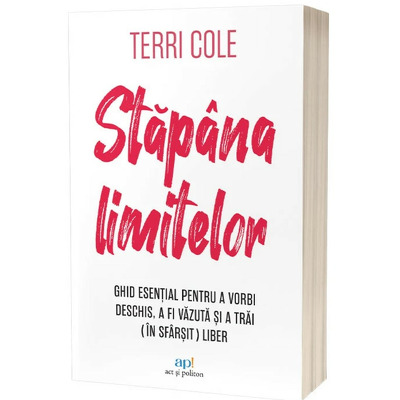 Stapana limitelor: Ghid esential pentru a vorbi deschis, a fi vazuta si a trai (in sfarsit) liber