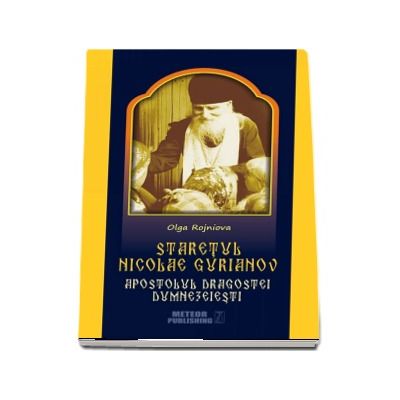 Staretul Nicolae Gurianov. Apostolul dragostei dumnezeiesti - Olga Rojniova