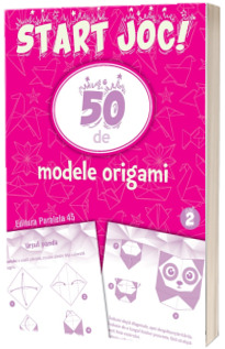 START JOC! 50 de modele ORIGAMI. Volumul 2