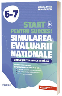 Start pentru succes! Simularea Evaluarii Nationale. Limba si literatura romana. Exercitii de antrenament tematic si teste recapitulative dupa programa claselor V-VII