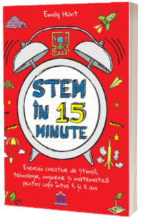 Stem in 15 minute: Exercitii creative de stiinta, tehnologie, inginerie si matematica pentru copii intre 5 si 11 ani