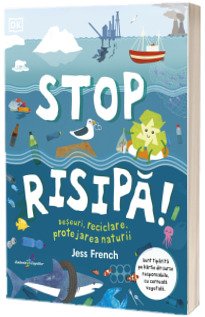 Stop risipa! Deseuri, reciclare, protejarea naturii