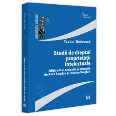 Studii de dreptul proprietatii intelectuale, editia a II-a, revizuita si adaugita de Anca Bogdan si Teodora Draghici