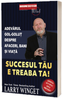 Succesul tau e treaba ta. Adevarul gol-golut despre afaceri, bani si viata