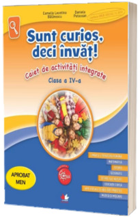 Sunt curios, deci invat! Caiet de activitati integrate. Clasa a IV-a