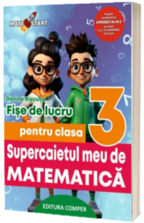 Supercaietul meu de matematica. Fise de lucru pentru clasa a III-a