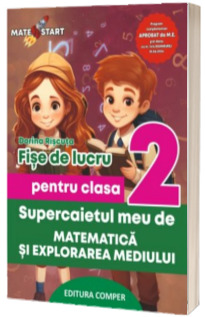 Supercaietul meu de matematica si explorarea mediului. Fise de lucru pentru clasa a II-a