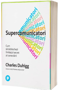 Supercomunicatori. Cum sa deblochezi limbajul secret al conectarii