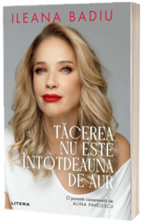 Tacerea nu este intotdeauna de aur Badiu, Ileana LITERA