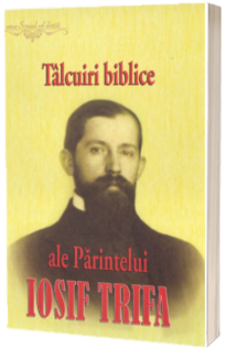 Talcuiri biblice ale Parintelui Iosif Trifa - Materiale publicate in foi, intre anii 1922 si 1937