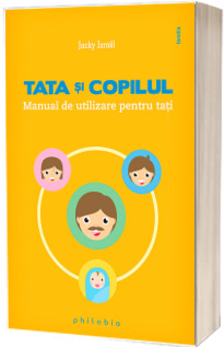 Tata si copilul. Manual de utilizare pentru tati