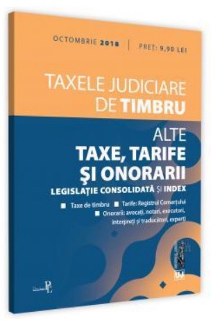 Taxele judiciare de timbru. Alte taxe, tarife si onorarii: octombrie 2018. Editie tiparita pe hartie alba