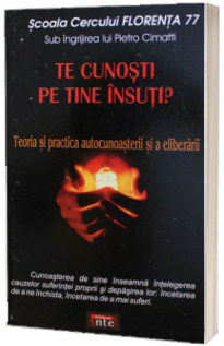 Te cunosti pe tine insuti? Teoria si practica autocunoasterii si a eliberarii