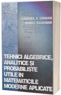 Tehnici algebrice, analitice si probabiliste utile in matematicile moderne aplicate