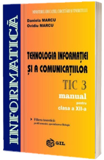 Tehnologia informatiei si a comunicatiilor, manual pentru clasa a XII-a, TIC 3 - Daniela Marcu Marcu, Daniela GIL