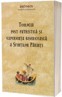 Teologia post‑patristica si experienta bisericeasca a Sfintilor Parinti