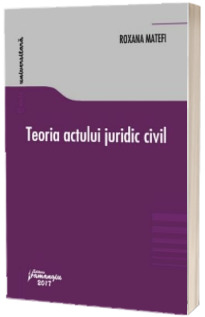 Teoria actului juridic civil (Matefi, Roxana)