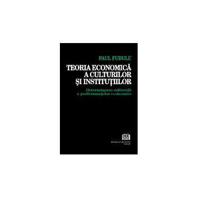 Teoria economica a culturilor si institutiilor - Determinarea culturala a performantelor economice