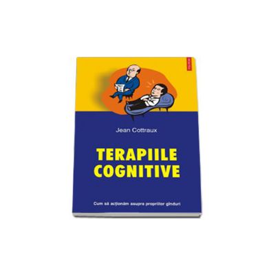 Terapiile cognitive. Cum sa actionam asupra propriilor ginduri