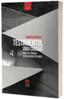 Testamentul unui cruciat. Poezii de dincolo si de dincoace de gratii