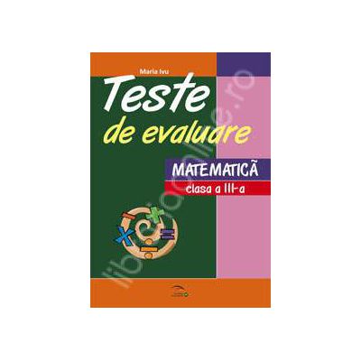 Teste de evaluare la matematica. Clasa a III-a