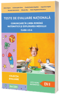 Teste de evaluare nationala. Comunicare in limba romana. Matematica si explorarea mediului. Clasa a II-a