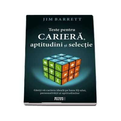 Teste pentru cariera, aptitudini si selectie. Gasiti-va cariera ideala pe baza IQ-ului, personalitatii si aptitudinilor - Jim Barrett