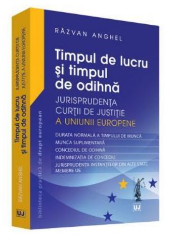 Timpul de lucru si timpul de odihna - Jurisprudenta Curtii de Justitie a Uniunii Europene