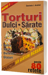 Torturi. Dulci sau sarate