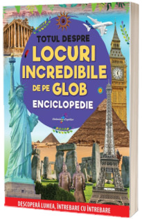 Totul despre locuri incredibile de pe Glob - Enciclopedie