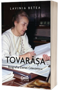 Tovarasa. Biografia Elenei Ceausescu