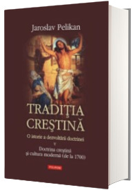 Traditia crestina. O istorie a dezvoltarii doctrinei.Volumul al V-lea: Doctrina crestina si cultura moderna (de la 1700)