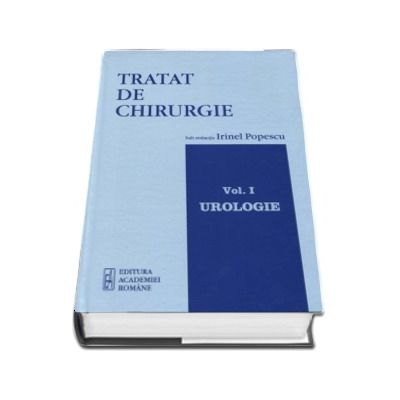 Tratat de chirurgie - Volumul I, Urologie - Sub redactia lui Irinel Popescu