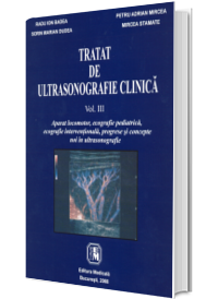 Tratat de ultrasonografie clinica. Volumul III. Aparat locomotor, ecografie pediatrica, ecografie interventionala, progrese si concepte noi in ultrasonografie