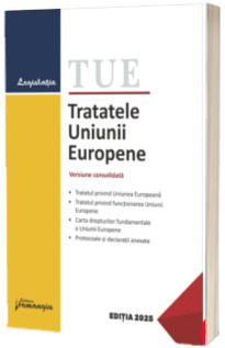 Tratatele Uniunii Europene. Editie actualizata la 15 ianuarie 2025