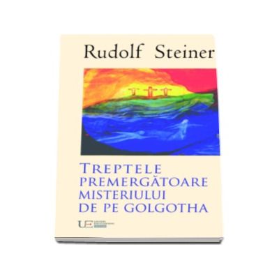 Trepte premergatoare Misteriului de pe Golgotha - Rudolf Steiner