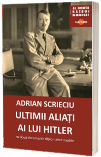 Ultimii aliati ai lui Hitler. Cu doua documente diplomatice inedite