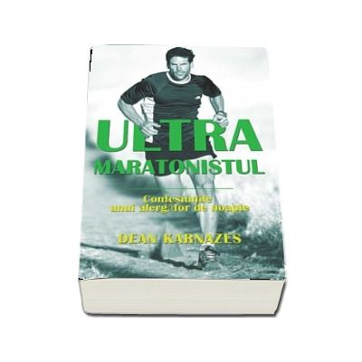 Ultramaratonistul. Confesiunile unui alergator de noapte - Dean Karnazes (Colectia IRun)
