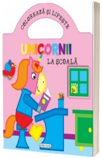 Unicornii. Coloreaza si lipeste. La scoala.