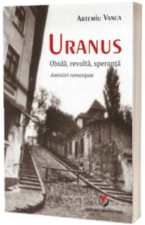 Uranus. Obida, revolta, speranta. Amintiri romantate