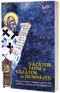 Vazator de taine si vazator de Dumnezeu. Viata Sfantului Nicolae Velimirovici - Noul Gura de Aur