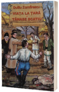 Viata la tara. Tanase Scatiu - Zamfirescu Duiliu