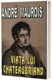 Viata lui Chateaubriand (Maurois, Andre)