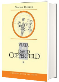 Viata lui David Copperfield. Volumul III - Biblioteca pentru toti copiii