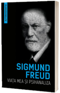 Viata mea si psihanaliza - Freud Sigmund (Autobiografia)